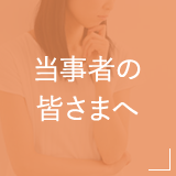 当事者の皆さまへ